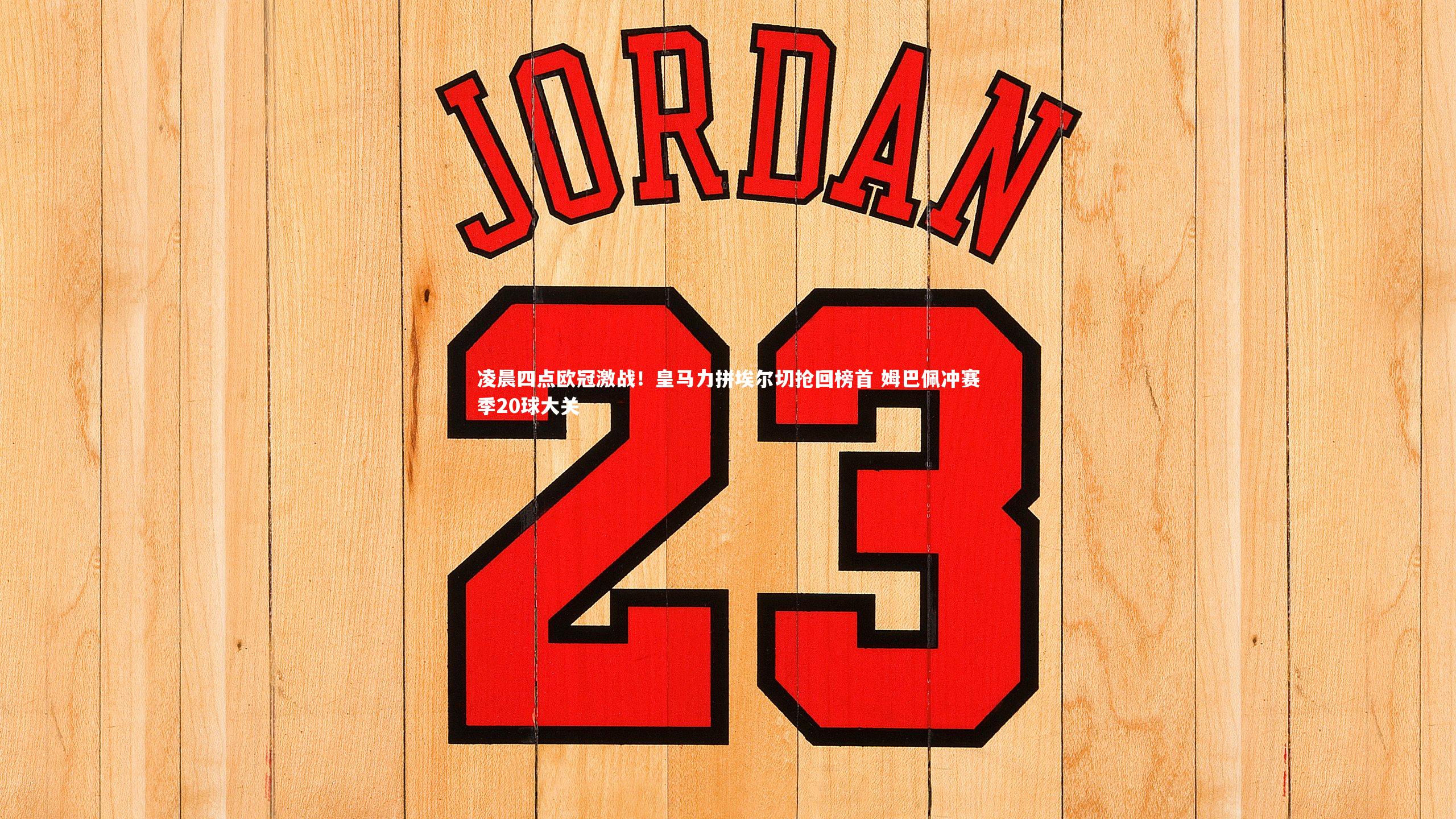 凌晨四点欧冠激战!皇马力拼埃尔切抢回榜首 姆巴佩冲赛季20球大关