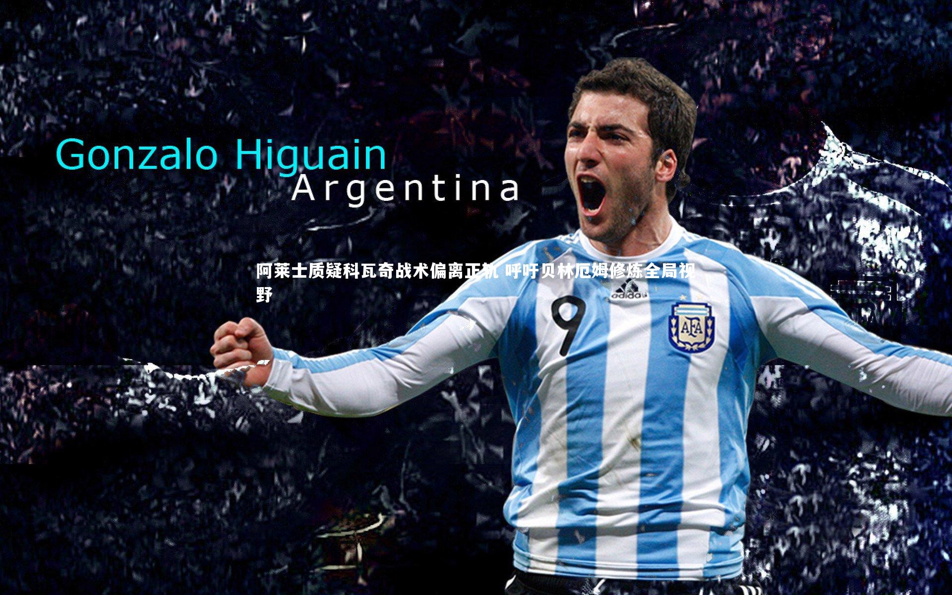 阿莱士质疑科瓦奇战术偏离正轨 呼吁贝林厄姆修炼全局视野