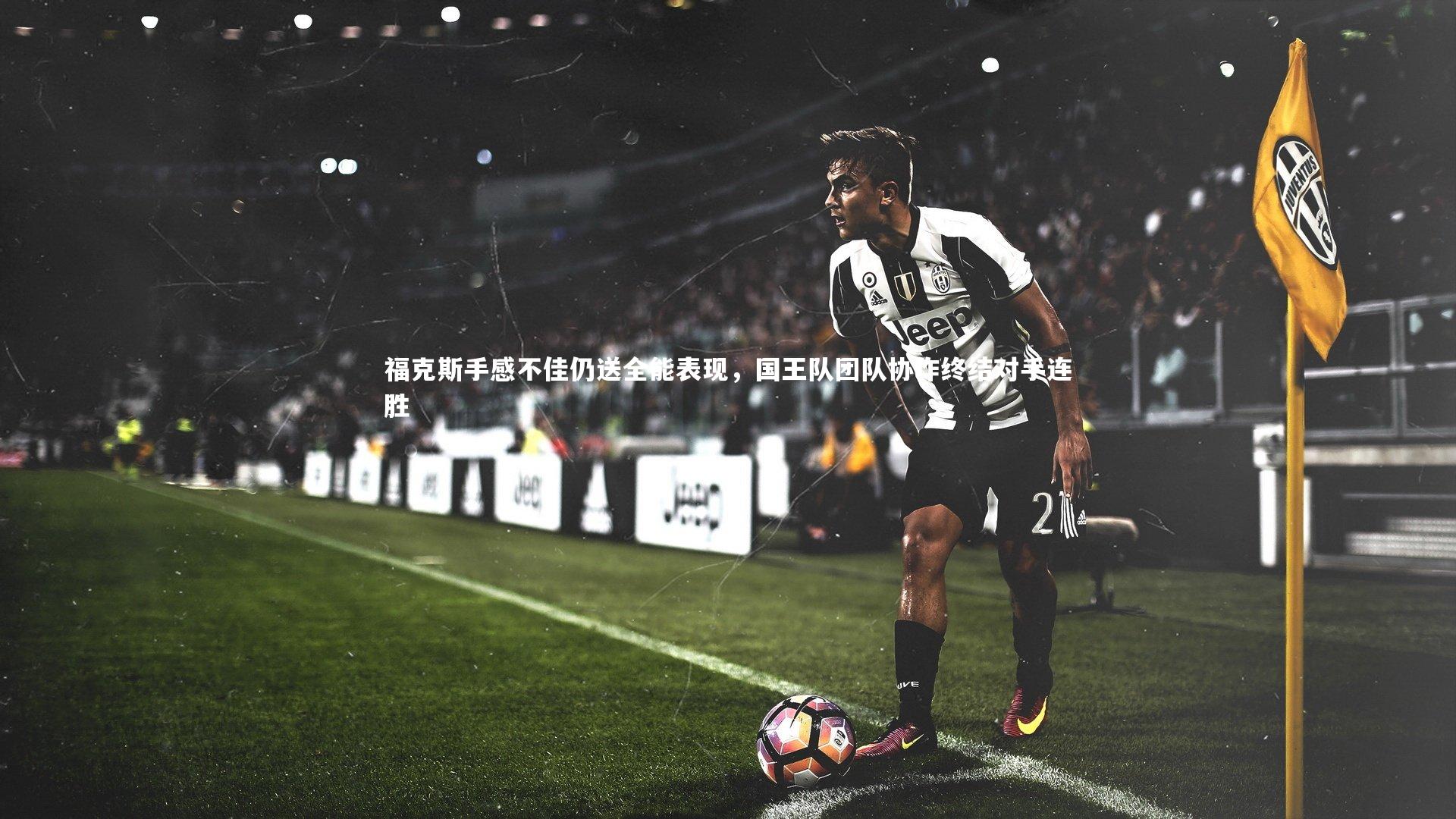 福克斯手感不佳仍送全能表现,国王队团队协作终结对手连胜